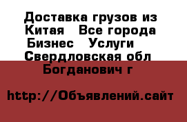 Доставка грузов из Китая - Все города Бизнес » Услуги   . Свердловская обл.,Богданович г.